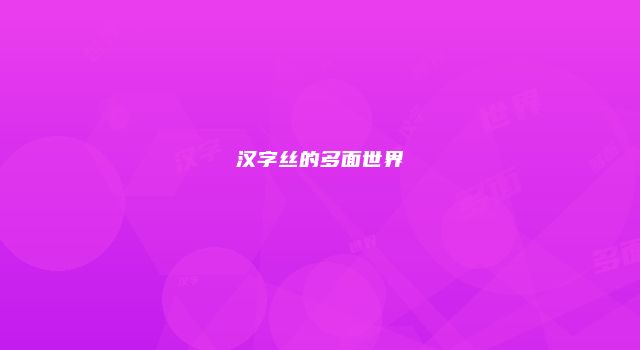 汉字丝的多面世界