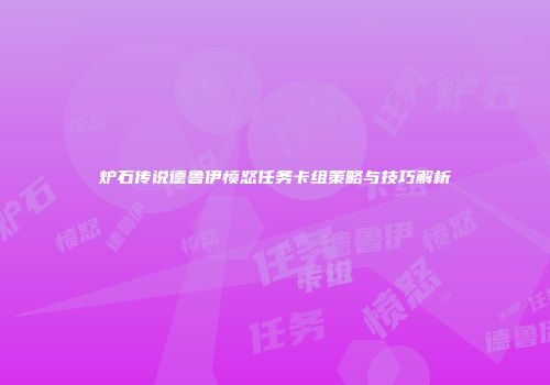 炉石传说德鲁伊愤怒任务卡组策略与技巧解析