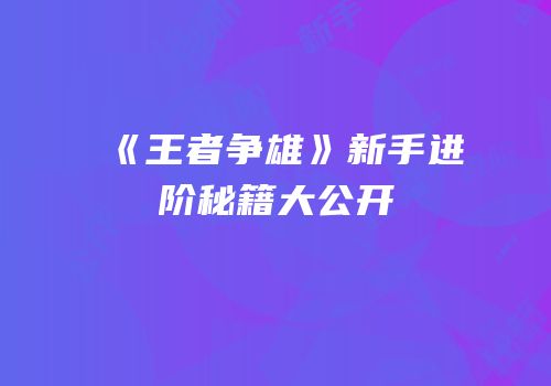 《王者争雄》新手进阶秘籍大公开