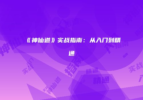 《神仙道》实战指南：从入门到精通
