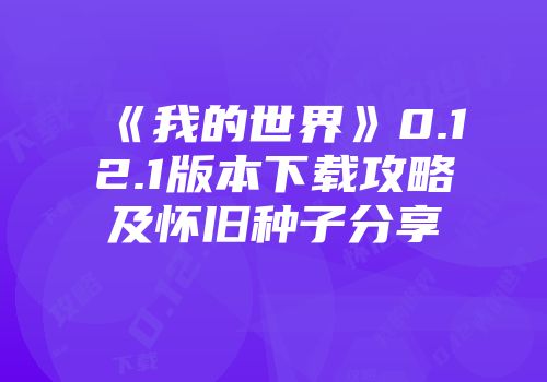 《我的世界》0.12.1版本下载攻略及怀旧种子分享