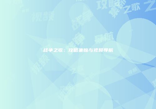 战争之歌：攻略集锦与视频导航