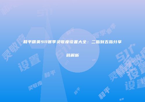 和平精英S11赛季灵敏度设置大全：二指到五指分享码解析
