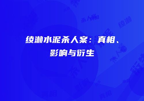 绫濑水泥杀人案：真相、影响与衍生