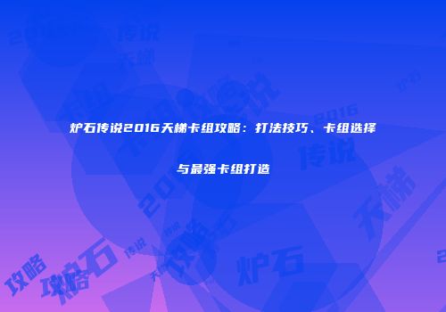 炉石传说2016天梯卡组攻略：打法技巧、卡组选择与最强卡组打造
