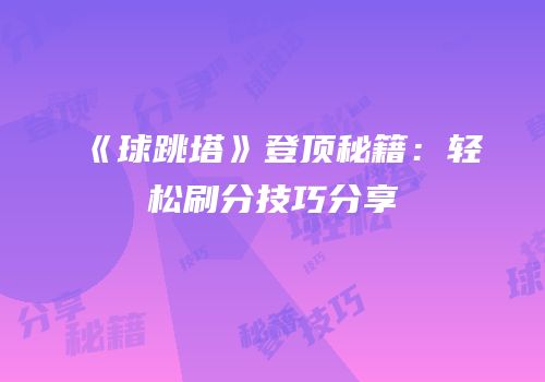 《球跳塔》登顶秘籍：轻松刷分技巧分享
