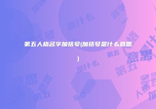 第五人格名字加括号(加括号是什么意思)
