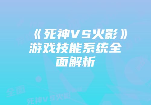 《死神VS火影》游戏技能系统全面解析