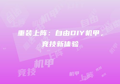 重装上阵：自由DIY机甲，竞技新体验