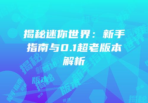 揭秘迷你世界：新手指南与0.1超老版本解析