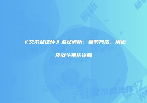 《艾尔登法环》追忆解析：复制方法、用途及战斗系统详解