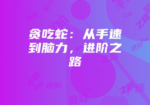 贪吃蛇：从手速到脑力，进阶之路