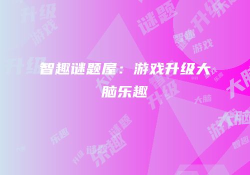 智趣谜题屋：游戏升级大脑乐趣