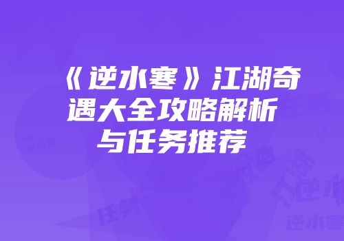 《逆水寒》江湖奇遇大全攻略解析与任务推荐