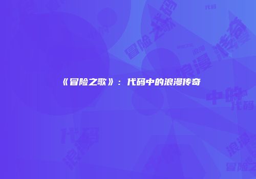 《冒险之歌》：代码中的浪漫传奇