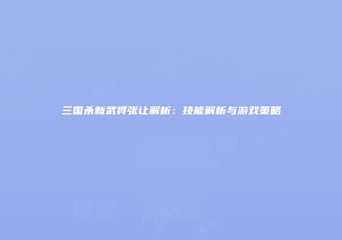 三国杀新武将张让解析：技能解析与游戏策略