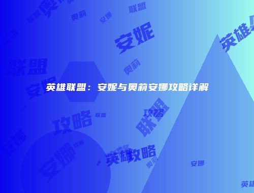 英雄联盟：安妮与奥莉安娜攻略详解