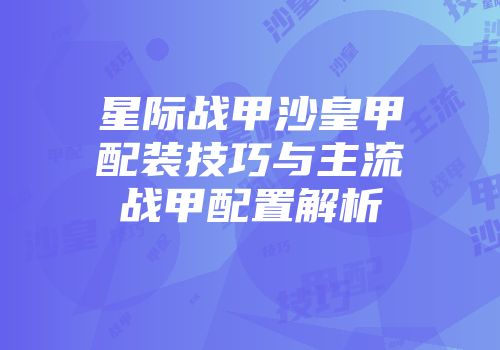 星际战甲沙皇甲配装技巧与主流战甲配置解析