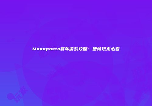 Monoposto赛车游戏攻略：硬核玩家必看