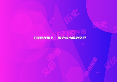 《锁愫民国》：历史与小说的交织