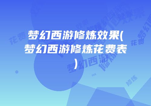 梦幻西游修炼效果(梦幻西游修炼花费表)