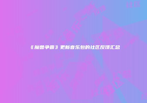 《魔兽争霸》更新音乐包的社区反馈汇总