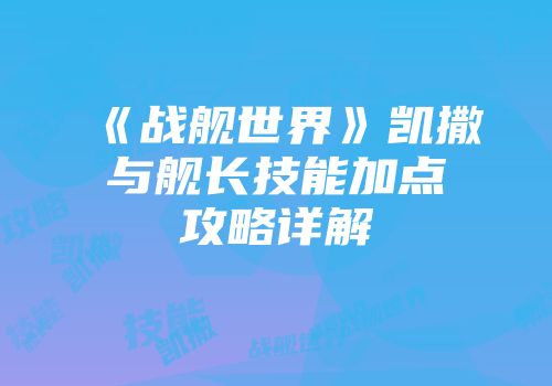 《战舰世界》凯撒与舰长技能加点攻略详解