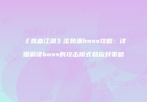 《热血江湖》泫勃派boss攻略：详细解读boss的攻击模式和应对策略