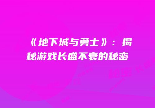 《地下城与勇士》：揭秘游戏长盛不衰的秘密