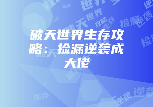破天世界生存攻略：捡漏逆袭成大佬