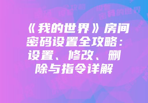 《我的世界》房间密码设置全攻略：设置、修改、删除与指令详解