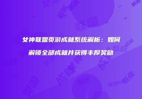女神联盟页游成就系统解析：如何解锁全部成就并获得丰厚奖励