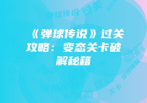 《弹球传说》过关攻略：变态关卡破解秘籍