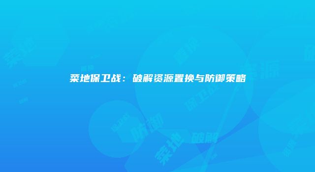 菜地保卫战：破解资源置换与防御策略