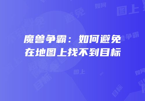 魔兽争霸：如何避免在地图上找不到目标