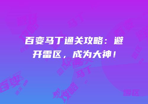 百变马丁通关攻略：避开雷区，成为大神！