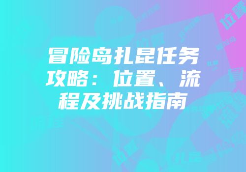 冒险岛扎昆任务攻略：位置、流程及挑战指南
