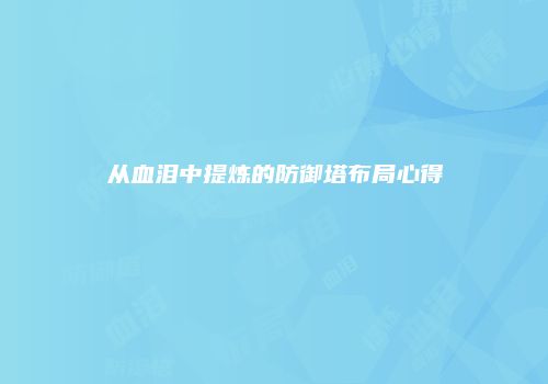 从血泪中提炼的防御塔布局心得