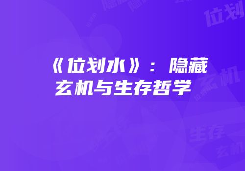 《位划水》：隐藏玄机与生存哲学