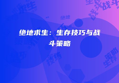 绝地求生：生存技巧与战斗策略