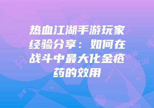 热血江湖手游玩家经验分享：如何在战斗中最大化金疮药的效用