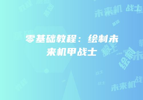 零基础教程：绘制未来机甲战士