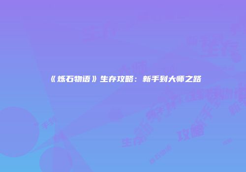 《烁石物语》生存攻略：新手到大师之路