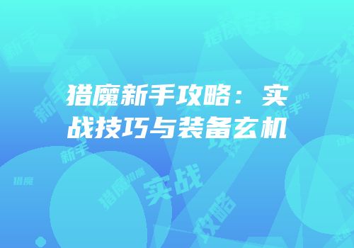 猎魔新手攻略：实战技巧与装备玄机