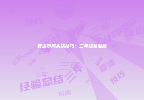 管道布局实战技巧：三年经验总结