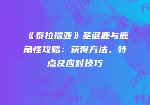 《泰拉瑞亚》圣诞鹿与鹿角怪攻略：获得方法、特点及应对技巧