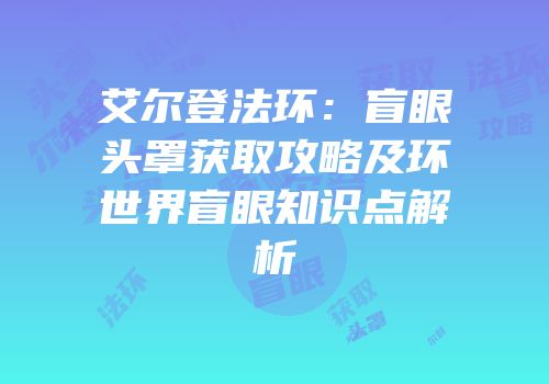 艾尔登法环：盲眼头罩获取攻略及环世界盲眼知识点解析
