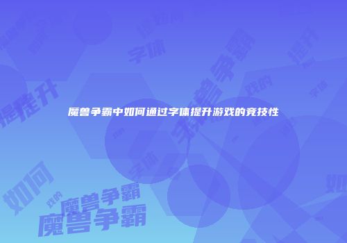魔兽争霸中如何通过字体提升游戏的竞技性