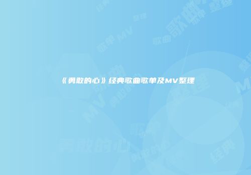 《勇敢的心》经典歌曲歌单及MV整理