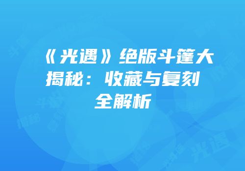 《光遇》绝版斗篷大揭秘：收藏与复刻全解析